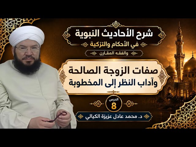 شرح الأحاديث النبوية (8) | صفات الزوجة الصالحة وآداب النظر إلى المخطوبة | د. محمد عادل عزيزة الكيالي