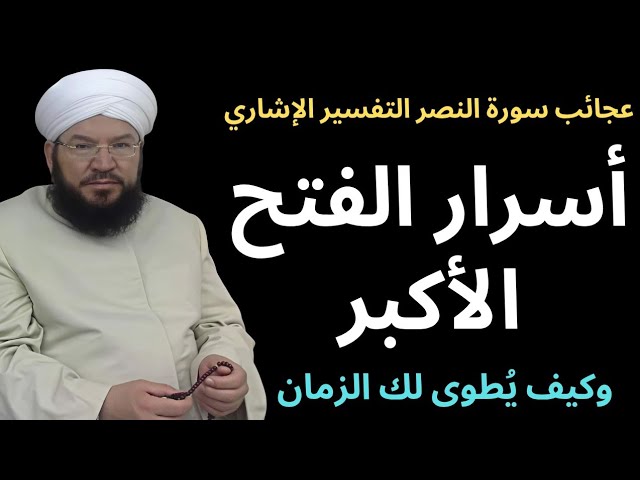 التفسير الإشاري | سورة إذا جاء نصر الله والفتح | أسرار الفتح الأصغر والفتح الأكبر